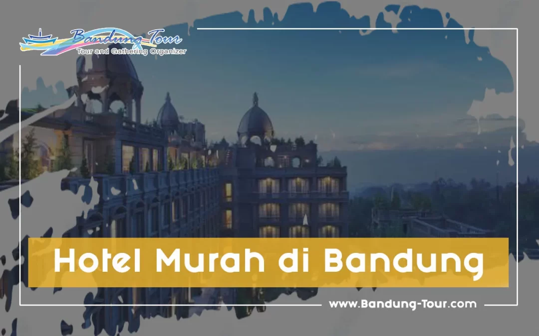 Rekomendasi Hotel Murah di Bandung, Solusi Tepat Atasi Budget Minim!